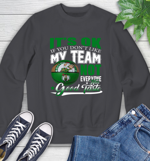 NBA It's Ok If You Don't Like My Team Boston Celtics Not Everyone Has Good Taste Basketball Sweatshirt 6