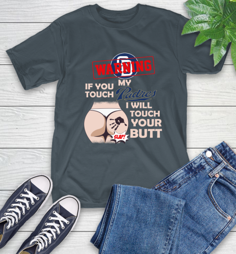 San Diego Padres MLB Baseball Warning If You Touch My Team I Will Touch My Butt T-Shirt 10