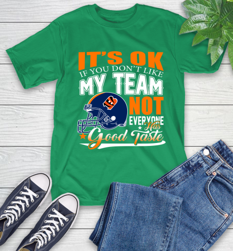 Cincinnati Bengals NFL Football You Don't Like My Team Not Everyone Has Good Taste T-Shirt 7