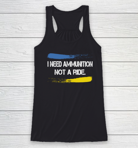 I Need Ammunition Not A Ride Shirt  Ukraine Racerback Tank