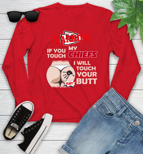 Kansas City Chiefs NFL Football Warning If You Touch My Team I Will Touch My Butt Youth Long Sleeve 11