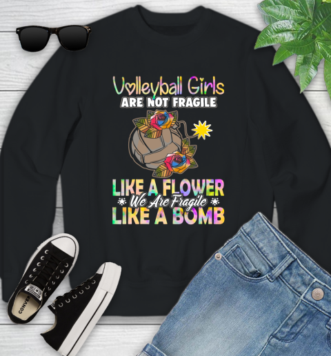 Volleyball Girls Are Not Fragile Like A Flower We Are Fragile Like A Bomb Youth Sweatshirt