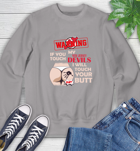 New Jersey Devils NHL Hockey Warning If You Touch My Team I Will Touch My Butt Sweatshirt 5
