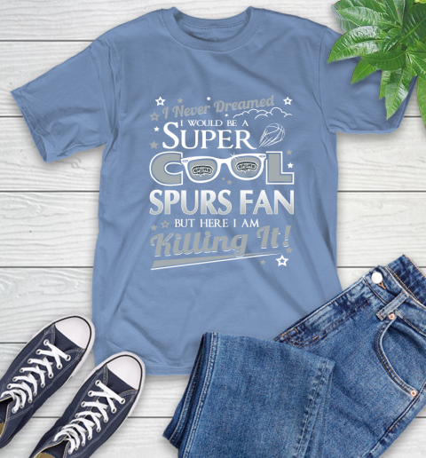 San Antonio Spurs NBA Basketball I Never Dreamed I Would Be Super Cool Fan T-Shirt 12
