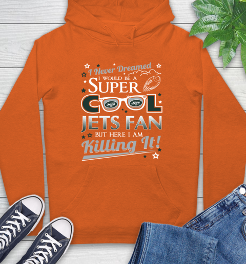 New York Jets NFL Football I Never Dreamed I Would Be Super Cool Fan Hoodie 4