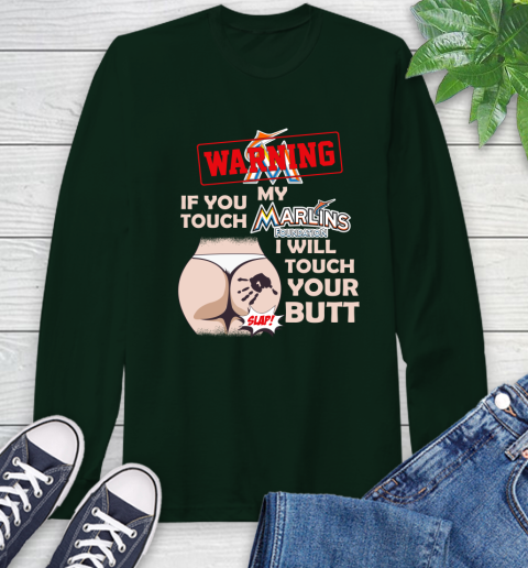 Miami Marlins MLB Baseball Warning If You Touch My Team I Will Touch My Butt Long Sleeve T-Shirt 7
