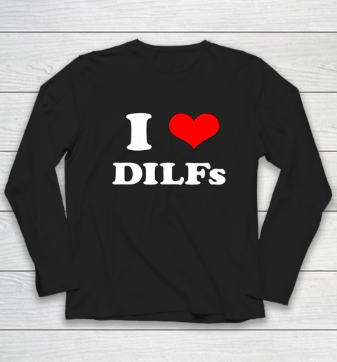 I Love DILFs I Heart DIILFs Long Sleeve T-Shirt