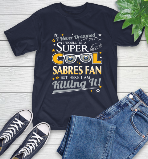 Buffalo Sabres NHL Hockey I Never Dreamed I Would Be Super Cool Fan T-Shirt 3