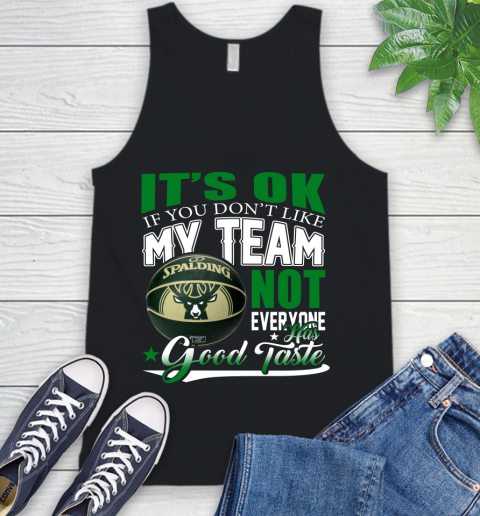 NBA It's Ok If You Don't Like My Team Milwaukee Bucks Not Everyone Has Good Taste Basketball Tank Top