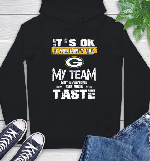 Green Bay Packers NFL Football It's Ok If You Don't Like My Team Not Everyone Has Good Taste Hoodie