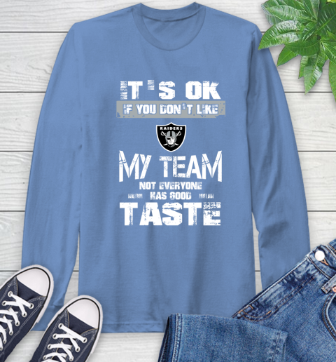Oakland Raiders NFL Football It's Ok If You Don't Like My Team Not Everyone Has Good Taste Long Sleeve T-Shirt 12