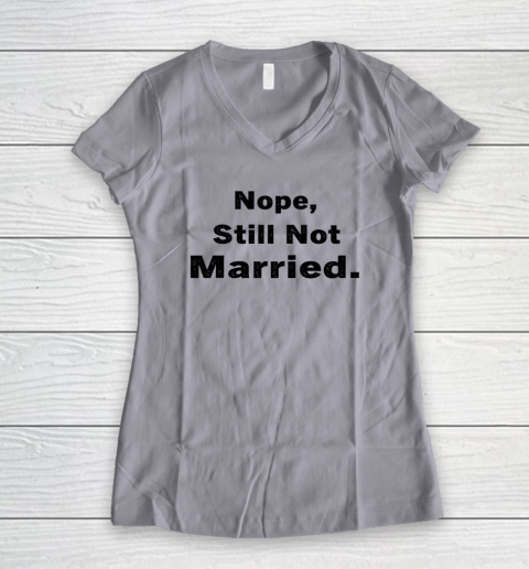 Nope Still Not Married Shirt Cute Single Valentine Day Women's V-Neck T-Shirt 7