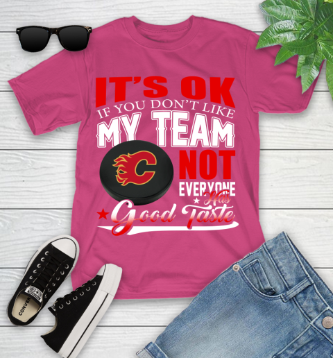 Calgary Flames NHL Hockey You Don't Like My Team Not Everyone Has Good Taste Youth T-Shirt 11