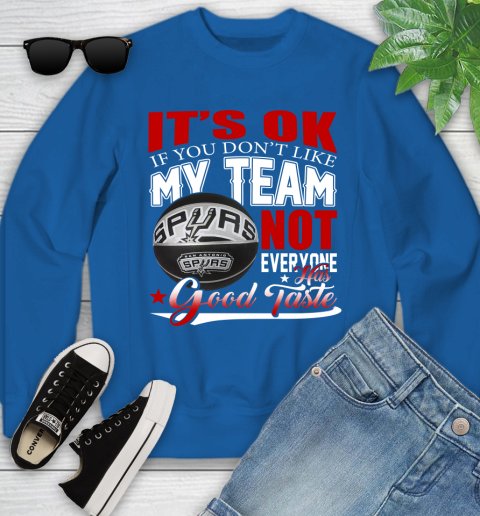 NBA It's Ok If You Don't Like My Team San Antonio Spurs Not Everyone Has Good Taste Basketball Youth Sweatshirt 7
