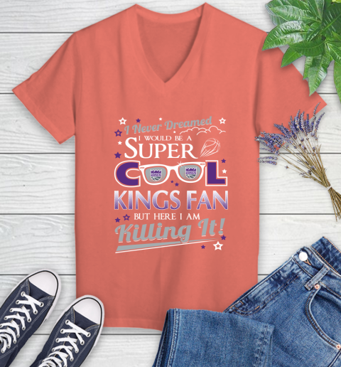 Sacramento Kings NBA Basketball I Never Dreamed I Would Be Super Cool Fan Women's V-Neck T-Shirt 6