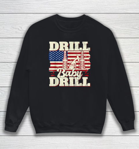 Drill Baby Drill Shirt American Flag Oilrig Oilfield Sweatshirt
