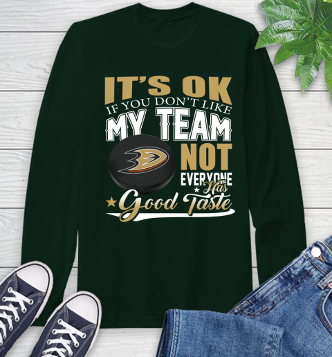 Anaheim Ducks NHL Hockey You Don't Like My Team Not Everyone Has Good Taste Long Sleeve T-Shirt 7