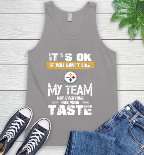Pittsburgh Steelers NFL Football It's Ok If You Don't Like My Team Not Everyone Has Good Taste Tank Top 3