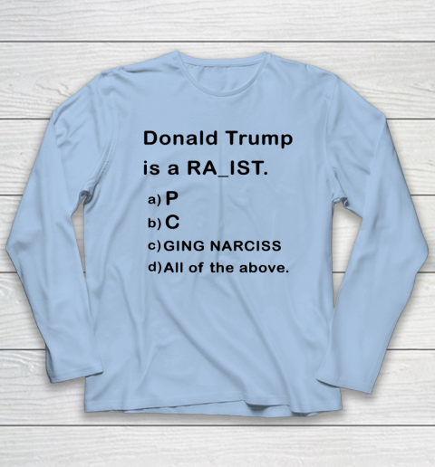 Donald Trump is a Rapist Racist Raging Narcissist Long Sleeve T-Shirt 5
