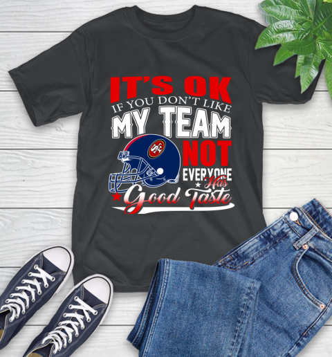 NFL It's Ok If You Don't Like My Team San Francisco 49ers Not Everyone Has Good Taste Football T-Shirt