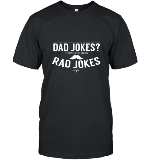 Dad Jokes I Think You Mean Rad Jokes T Shirt Funny Gift AN T-Shirt