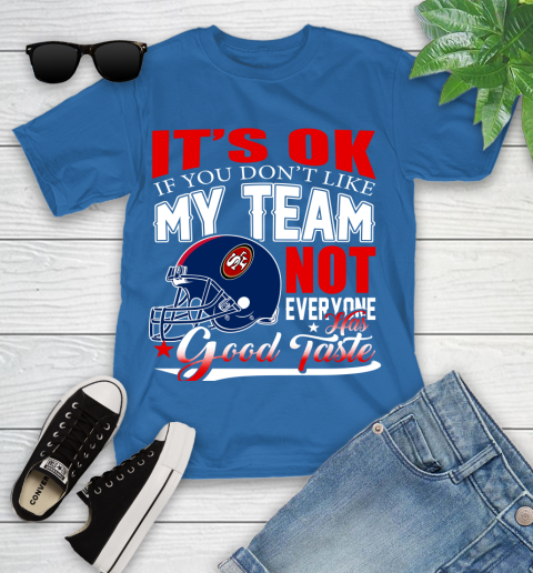 NFL It's Ok If You Don't Like My Team San Francisco 49ers Not Everyone Has Good Taste Football Youth T-Shirt 12