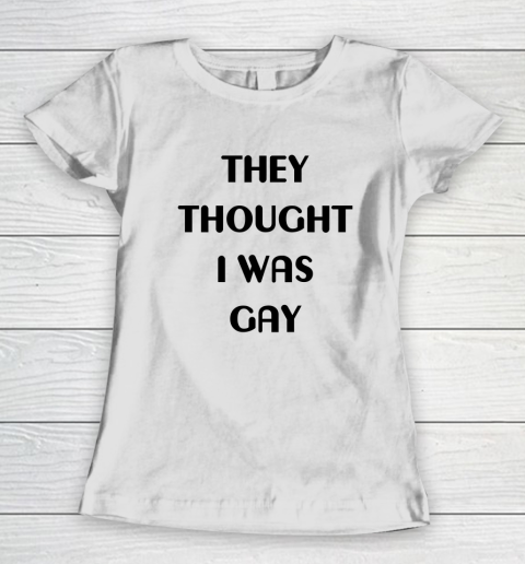 They Thought I Was Gay Shirt Women's T-Shirt