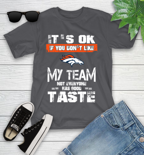 Denver Broncos NFL Football It's Ok If You Don't Like My Team Not Everyone Has Good Taste Youth T-Shirt 6