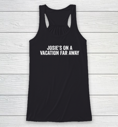 Josie's On A Vacation Far Away Quote Racerback Tank