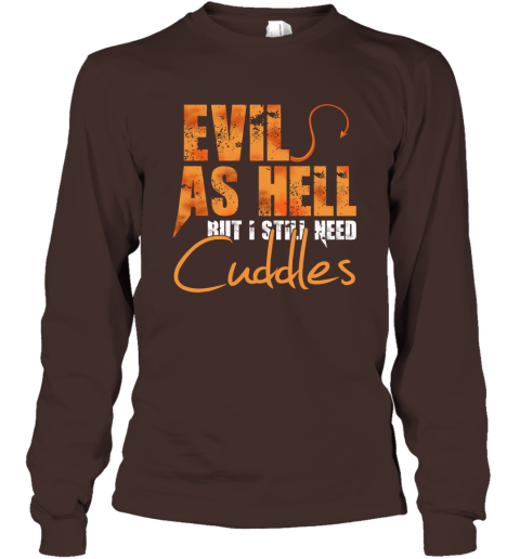 Evil As Hell But I Still Need Cuddles Long Sleeve