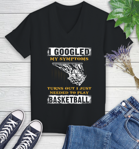 I Googled My Symptoms Turns Out I Needed To Play Basketball Women's V-Neck T-Shirt