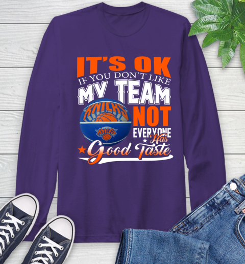 NBA It's Ok If You Don't Like My Team New York Knicks Not Everyone Has Good Taste Basketball Long Sleeve T-Shirt 5