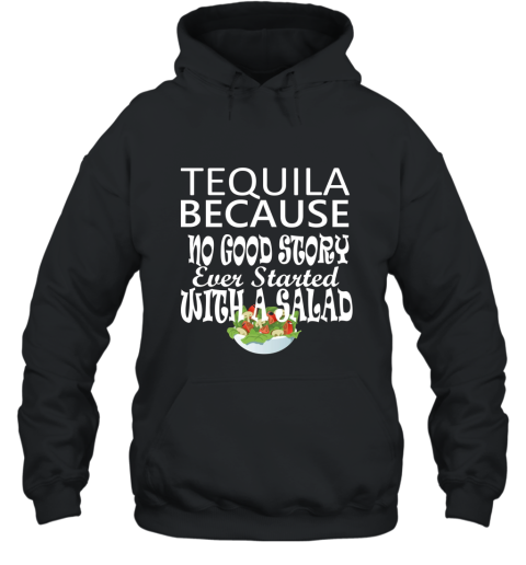 Tequila Because No Good Story Started with a Salad T Shirt Hooded