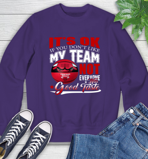 NBA It's Ok If You Don't Like My Team Chicago Bulls Not Everyone Has Good Taste Basketball Sweatshirt 4