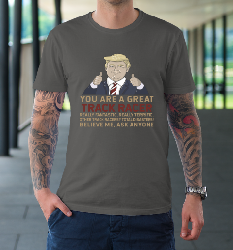 Trump You Are A Great Great Track Racer T-Shirt 14