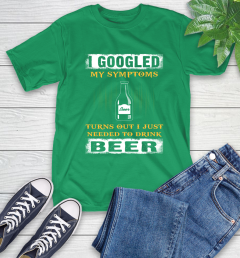 I Googled My Symptoms Turns Out I Needed To Drink Beer T-Shirt 7