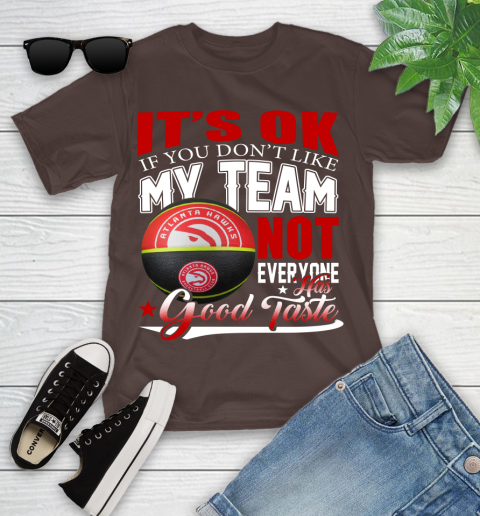 NBA It's Ok If You Don't Like My Team Atlanta Hawks Not Everyone Has Good Taste Basketball Youth T-Shirt 7