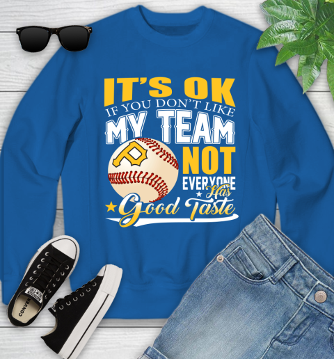 Pittsburgh Pirates MLB Baseball You Don't Like My Team Not Everyone Has Good Taste Youth Sweatshirt 7