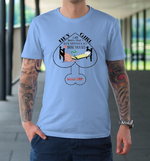 Hey Girl I Am Sorry That I Blew Your Back Out And Broke Your Bed T-Shirt 7