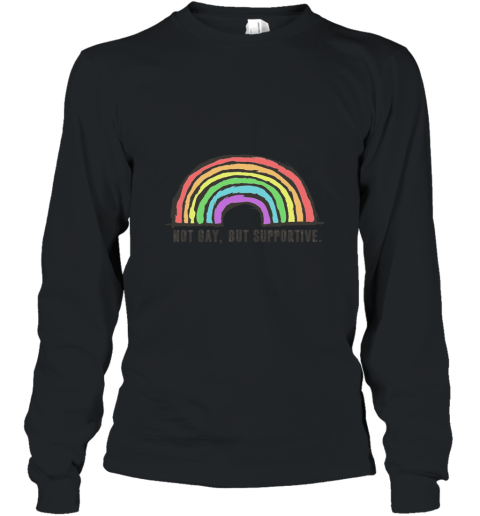 Rainbow Not Gay But Supportive Social Justice Ally Funny Tee Long Sleeve