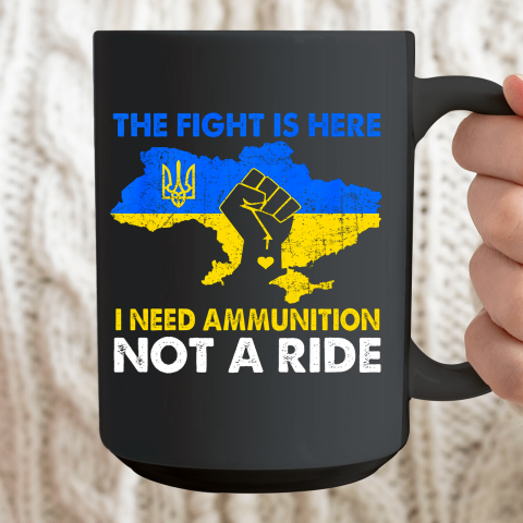 I Need Ammunition Not A Ride  The Fight Is Here Ceramic Mug 15oz 2