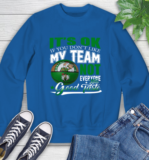 NBA It's Ok If You Don't Like My Team Boston Celtics Not Everyone Has Good Taste Basketball Sweatshirt 9