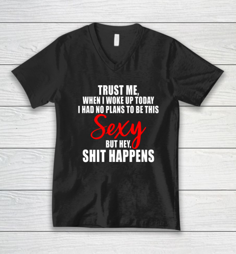 When I Woke Up Today Sexy But Shit Happens Funny Sarcastic V-Neck T-Shirt