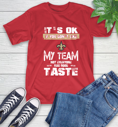 New Orleans Saints NFL Football It's Ok If You Don't Like My Team Not Everyone Has Good Taste T-Shirt 11