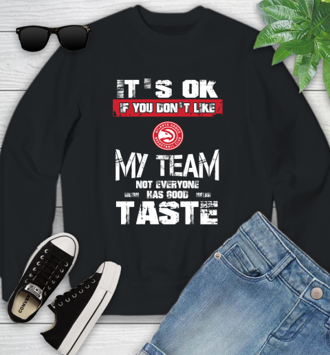 Atlanta Hawks NBA Basketball It's Ok If You Don't Like My Team Not Everyone Has Good Taste Youth Sweatshirt