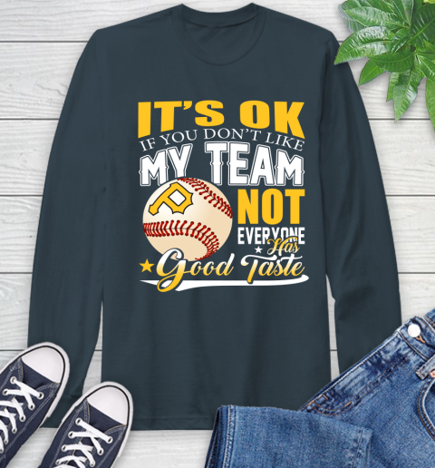 Pittsburgh Pirates MLB Baseball You Don't Like My Team Not Everyone Has Good Taste Long Sleeve T-Shirt 9