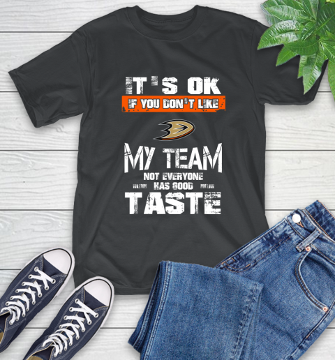 Anaheim Ducks NHL Hockey It's Ok If You Don't Like My Team Not Everyone Has Good Taste T-Shirt