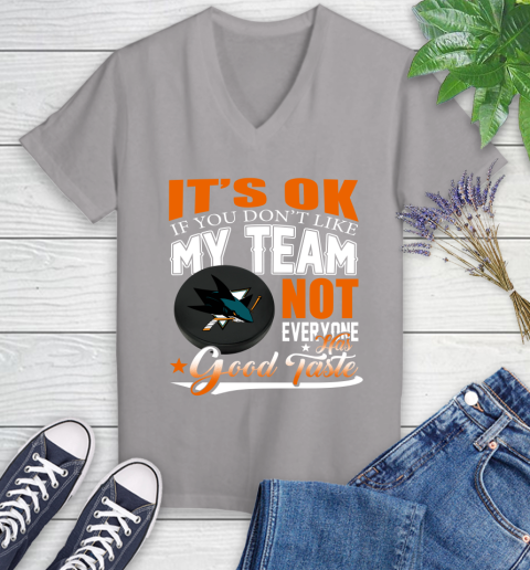 San Jose Sharks NHL Hockey You Don't Like My Team Not Everyone Has Good Taste Women's V-Neck T-Shirt 4