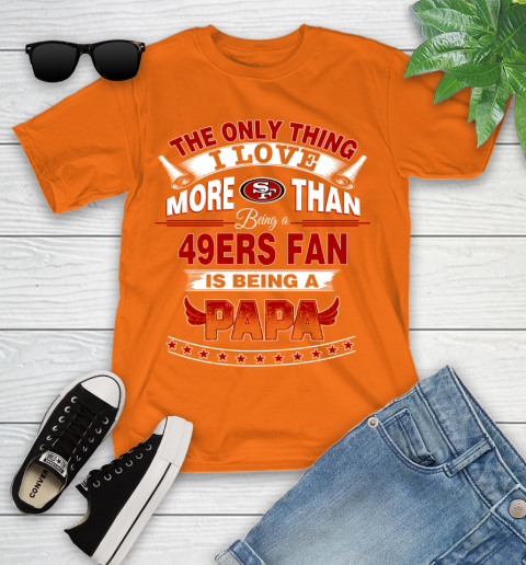 NFL The Only Thing I Love More Than Being A San Francisco 49ers Fan Is Being A Papa Football Youth T-Shirt 9