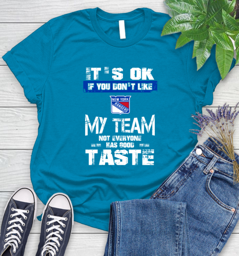 New York Rangers NHL Hockey It's Ok If You Don't Like My Team Not Everyone Has Good Taste Women's T-Shirt 10